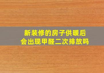 新装修的房子供暖后会出现甲醛二次排放吗