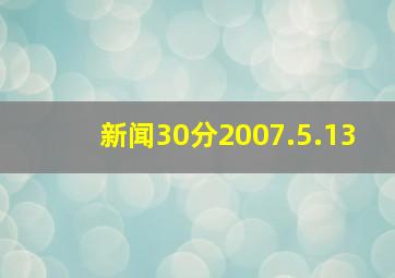 新闻30分2007.5.13