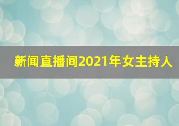 新闻直播间2021年女主持人