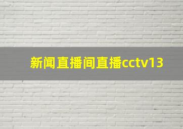 新闻直播间直播cctv13