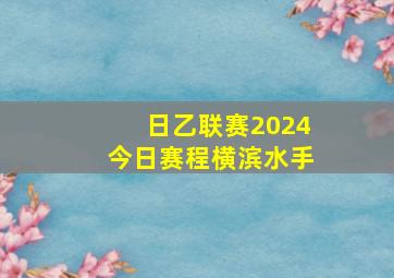 日乙联赛2024今日赛程横滨水手