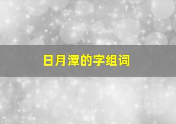 日月潭的字组词