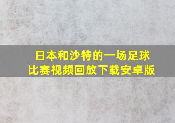 日本和沙特的一场足球比赛视频回放下载安卓版