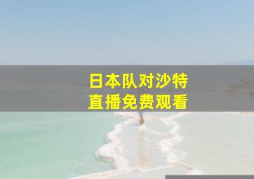 日本队对沙特直播免费观看