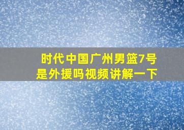 时代中国广州男篮7号是外援吗视频讲解一下