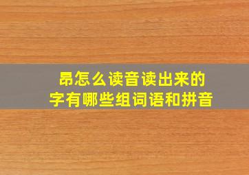 昂怎么读音读出来的字有哪些组词语和拼音