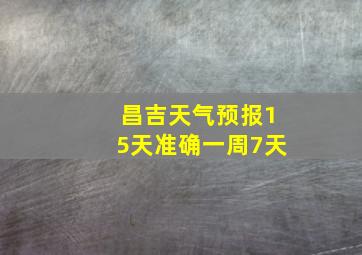 昌吉天气预报15天准确一周7天