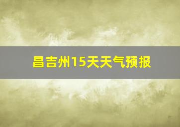 昌吉州15天天气预报