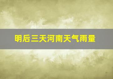 明后三天河南天气雨量