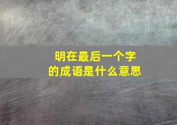 明在最后一个字的成语是什么意思