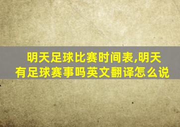 明天足球比赛时间表,明天有足球赛事吗英文翻译怎么说