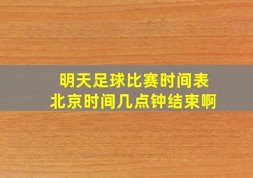 明天足球比赛时间表北京时间几点钟结束啊