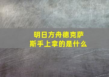 明日方舟德克萨斯手上拿的是什么