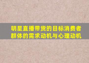 明星直播带货的目标消费者群体的需求动机与心理动机