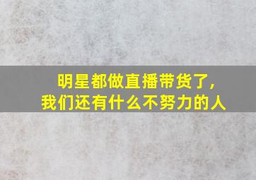 明星都做直播带货了,我们还有什么不努力的人