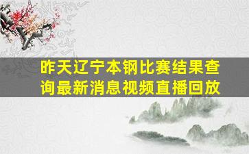 昨天辽宁本钢比赛结果查询最新消息视频直播回放