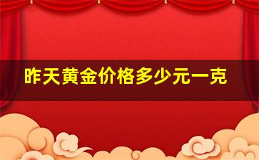 昨天黄金价格多少元一克