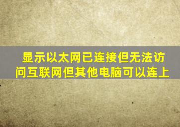 显示以太网已连接但无法访问互联网但其他电脑可以连上