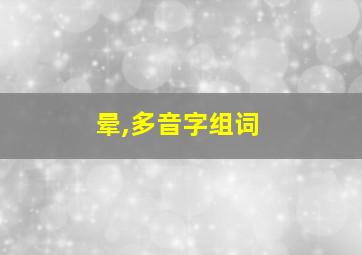 晕,多音字组词