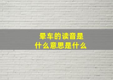 晕车的读音是什么意思是什么