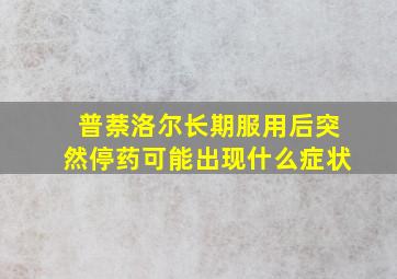 普萘洛尔长期服用后突然停药可能出现什么症状