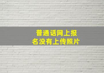 普通话网上报名没有上传照片