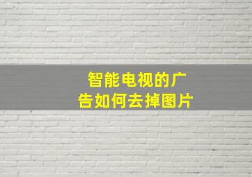 智能电视的广告如何去掉图片