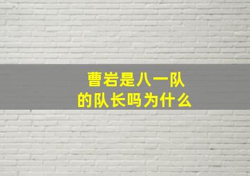 曹岩是八一队的队长吗为什么