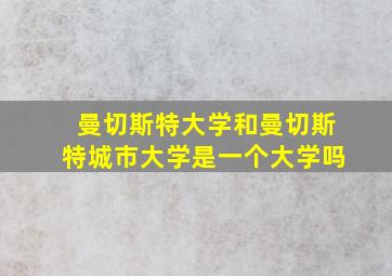 曼切斯特大学和曼切斯特城市大学是一个大学吗