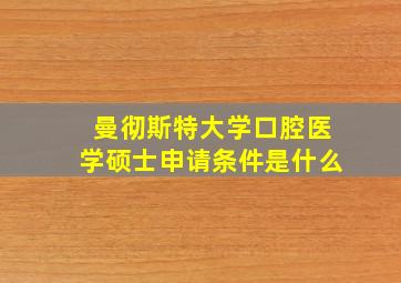 曼彻斯特大学口腔医学硕士申请条件是什么