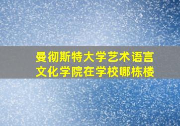 曼彻斯特大学艺术语言文化学院在学校哪栋楼