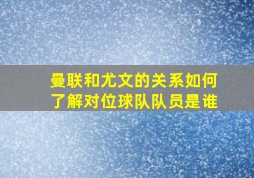 曼联和尤文的关系如何了解对位球队队员是谁