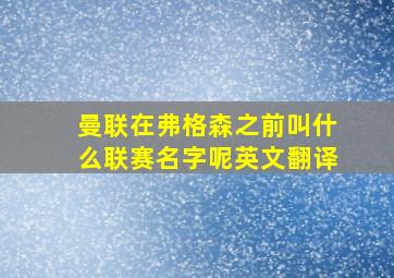 曼联在弗格森之前叫什么联赛名字呢英文翻译