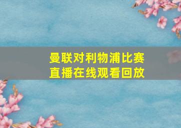 曼联对利物浦比赛直播在线观看回放