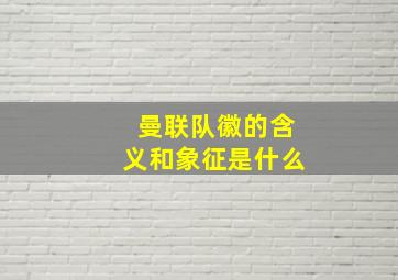 曼联队徽的含义和象征是什么