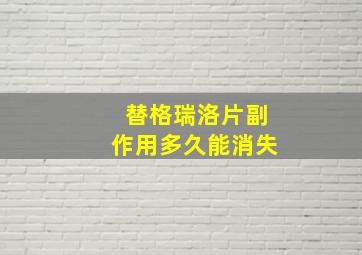 替格瑞洛片副作用多久能消失