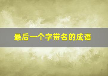 最后一个字带名的成语