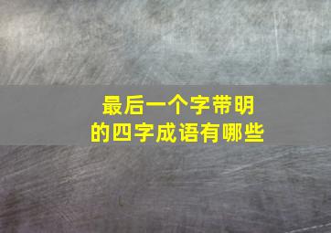 最后一个字带明的四字成语有哪些