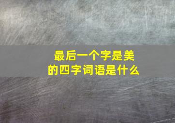 最后一个字是美的四字词语是什么