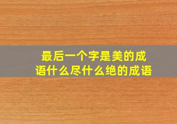 最后一个字是美的成语什么尽什么绝的成语