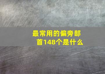 最常用的偏旁部首148个是什么