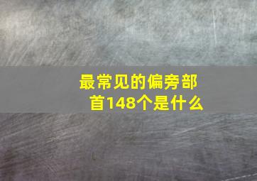 最常见的偏旁部首148个是什么