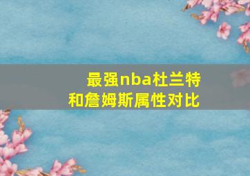 最强nba杜兰特和詹姆斯属性对比