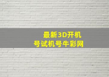 最新3D开机号试机号牛彩网