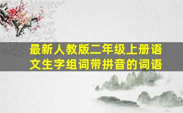 最新人教版二年级上册语文生字组词带拼音的词语