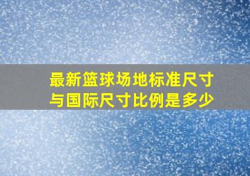 最新篮球场地标准尺寸与国际尺寸比例是多少