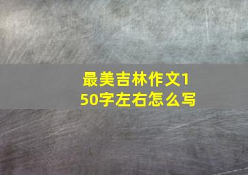 最美吉林作文150字左右怎么写