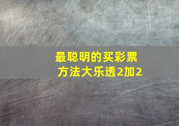 最聪明的买彩票方法大乐透2加2