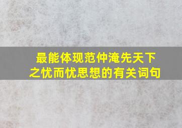 最能体现范仲淹先天下之忧而忧思想的有关词句