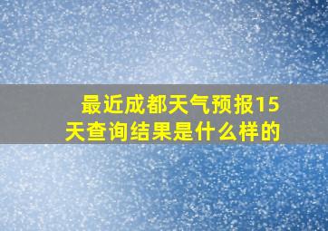 最近成都天气预报15天查询结果是什么样的